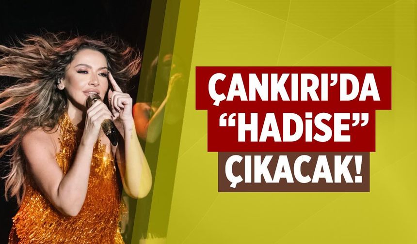 Çankırı’da “Hadise” çıkacak!