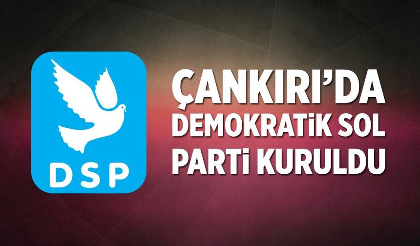 Çankırı’da DSP İl Başkanlığı kuruldu