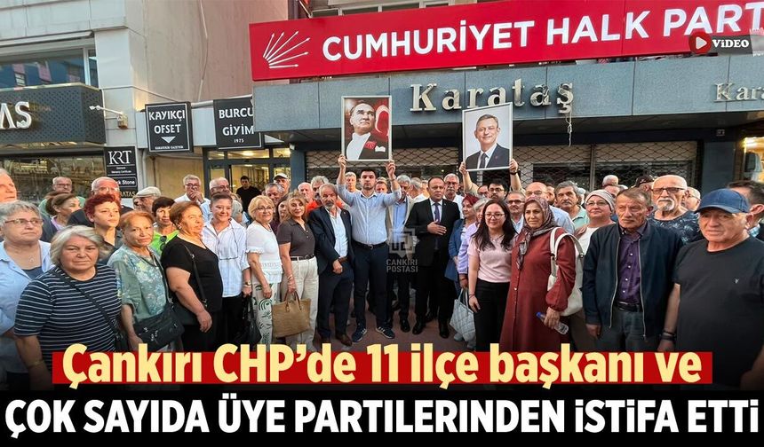 Çankırı CHP’de 11 ilçe başkanı ve çok sayıda üye partilerinden istifa etti