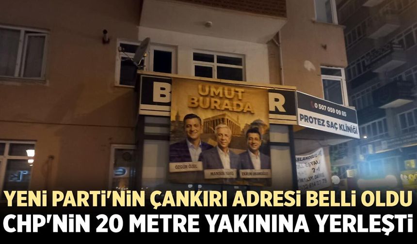 Yeni Parti Çankırı'da CHP'ye komşu binaya taşındı