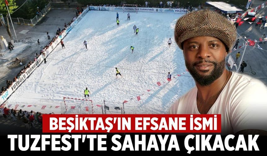 Beşiktaş'ın efsane ismi TuzFest'te sahaya çıkacak
