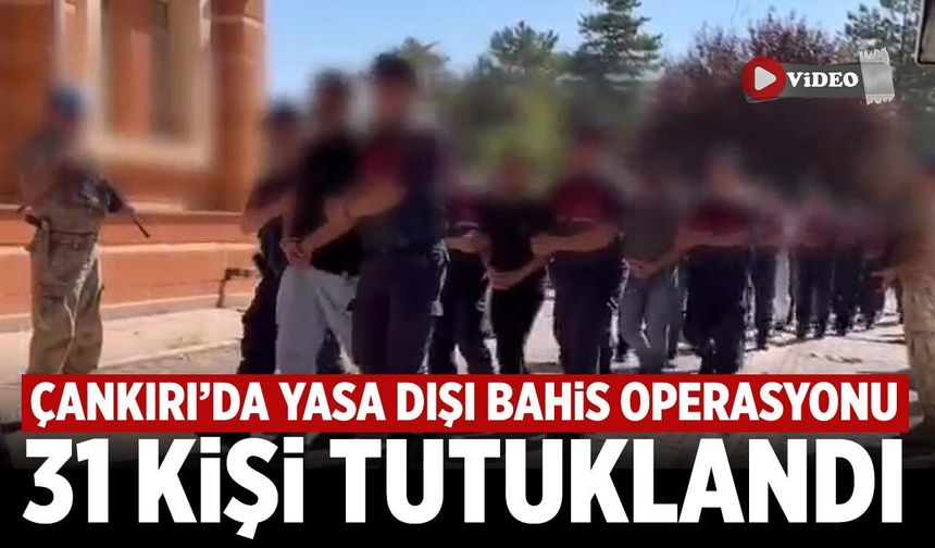 Çankırı merkezli yasa dışı bahis operasyonunda 31 şüpheli tutuklandı