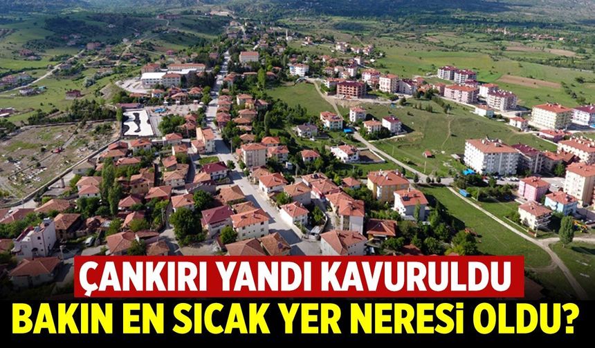 Çankırı yandı kavruldu! Bakın en sıcak yer neresi oldu