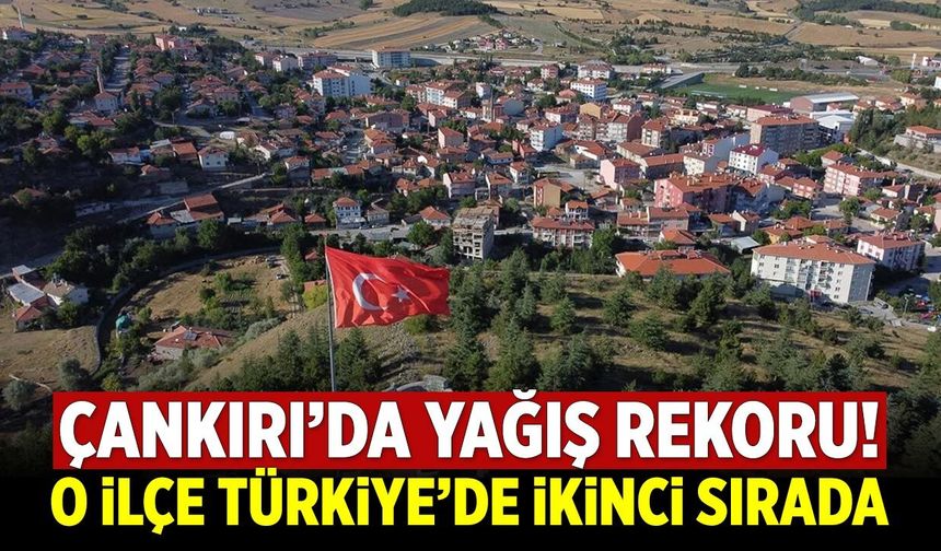 Çankırı’da yağış rekoru! O ilçe Türkiye’de ikinci sırada
