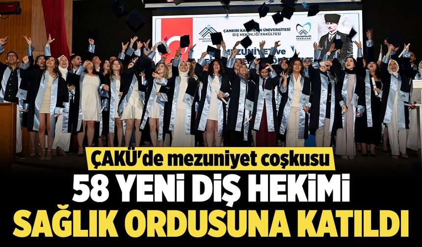 ÇAKÜ'de mezuniyet coşkusu: 58 yeni diş hekimi sağlık ordusuna katıldı
