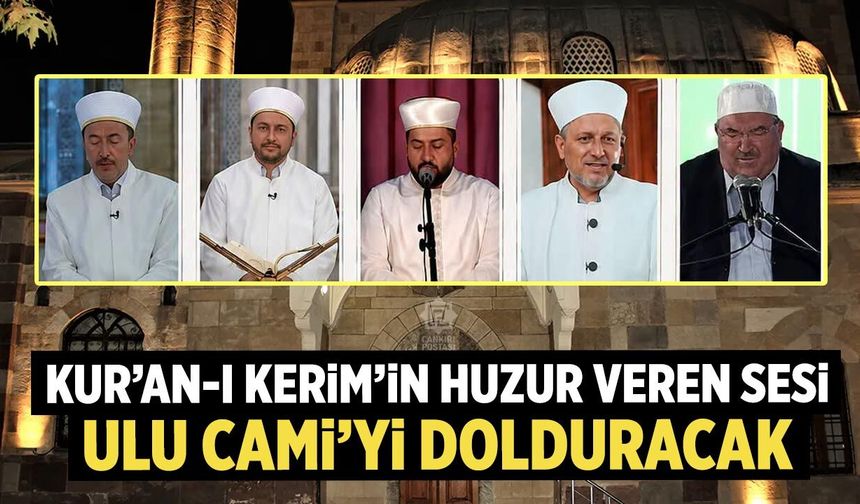 Kur’an-ı Kerim’in huzur veren sesi Çankırı’da Ulu Cami’yi dolduracak