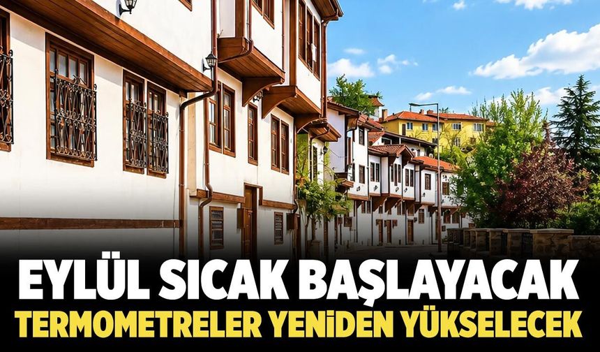 Çankırı’da Eylül sıcak başlayacak: Termometreler yeniden yükselecek