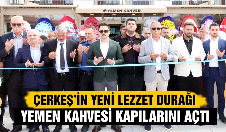 Çerkeş’in yeni lezzet durağı Yemen Kahvesi kaıplarını açtı