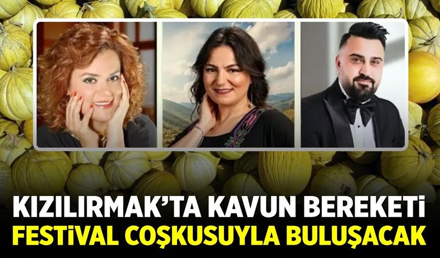 Kızılırmak’ta kavun bereketi festival coşkusuyla buluşacak