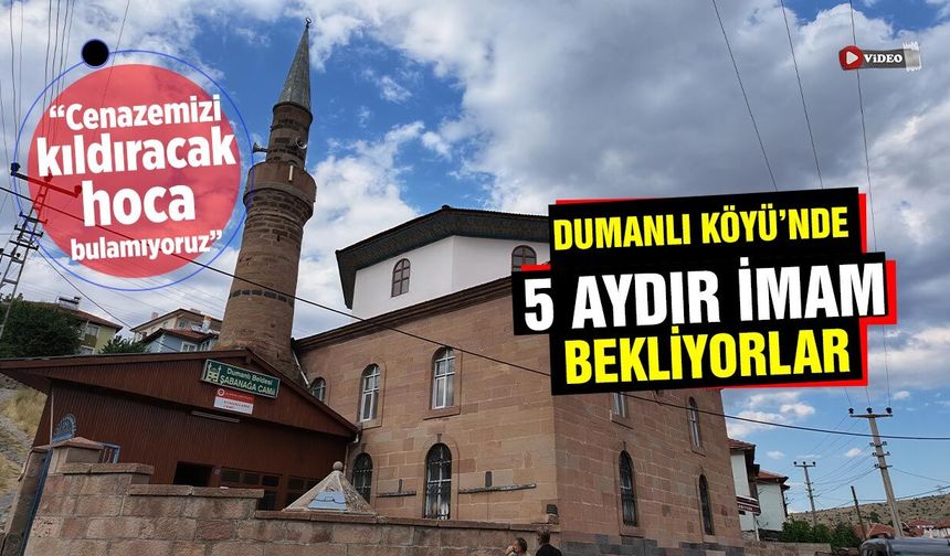 Dumanlı Köyü’nde 5 aylık imam hasreti: “Cenazemizi kıldıracak hoca bulamıyoruz”