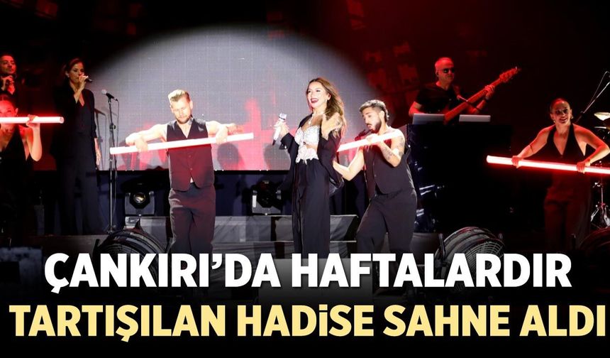 Çankırı’da haftalardır tartışılan Hadise sahne aldı