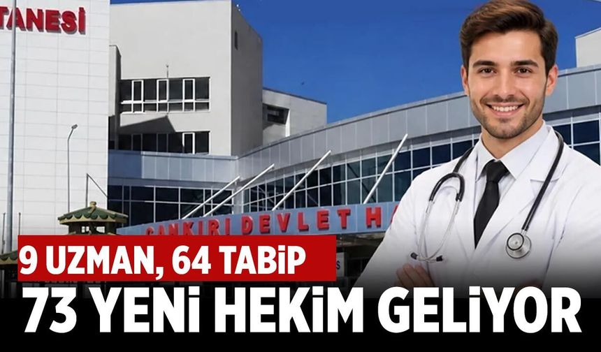 Çankırı’ya 9 uzman, 64 tabip: 73 yeni hekim geliyor