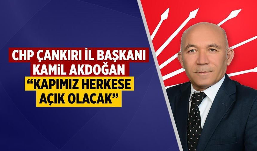 CHP Çankırı İl Başkanı Akdoğan: “Kapımız herkese açık olacak”