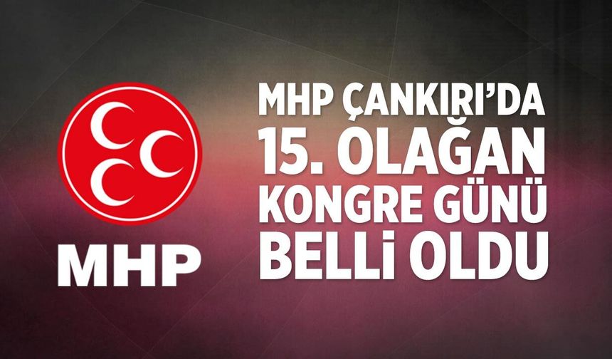 MHP Çankırı’da 15. Olağan Kongre günü belli oldu