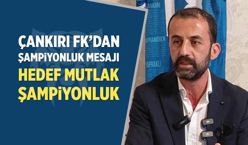 Çankırı FK’dan şampiyonluk mesajı: Hedef mutlak şampiyonluk