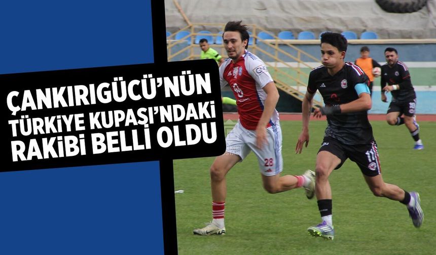 Çankırıgücü’nün Türkiye Kupası’ndaki rakibi belli oldu