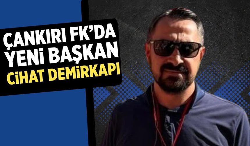 Çankırı FK’da yeni başkan Cihat Demirkapı oldu
