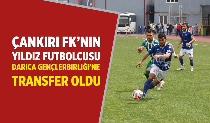 Çankırı FK’nın yıldız futbolcusu Darıca Gençlerbirliği’ne transfer oldu