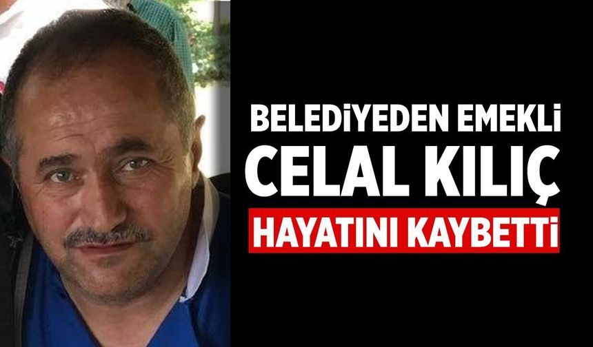 Çankırı Belediyesi'nden emekli Celal Kılıç hayatını kaybetti