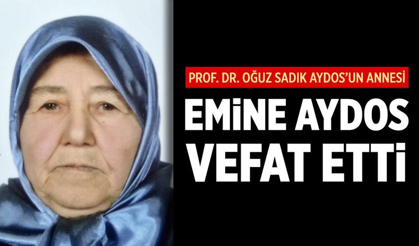Prof. Dr. Oğuz Sadık Aydos’un annesi Emine Aydos hayatını kaybetti