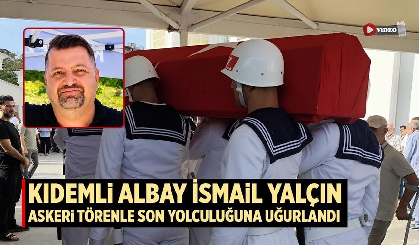 Kıdemli Albay İsmail Yalçın askeri törenle son yolculuğuna uğurlandı