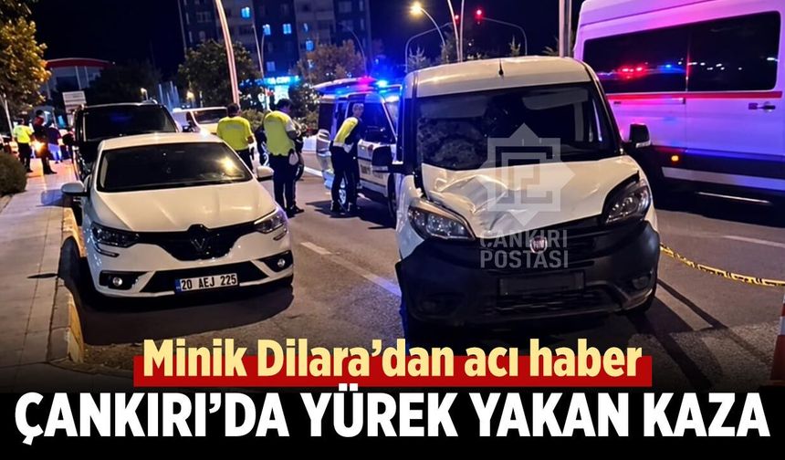Çankırı’da yürek yakan kaza: Minik Dilara’dan acı haber