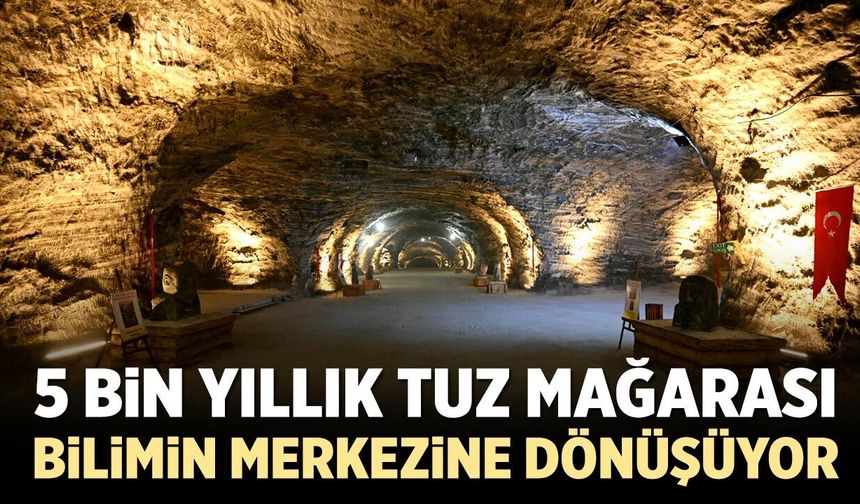 5 bin yıllık Tuz Mağarası bilimin merkezine dönüşüyor