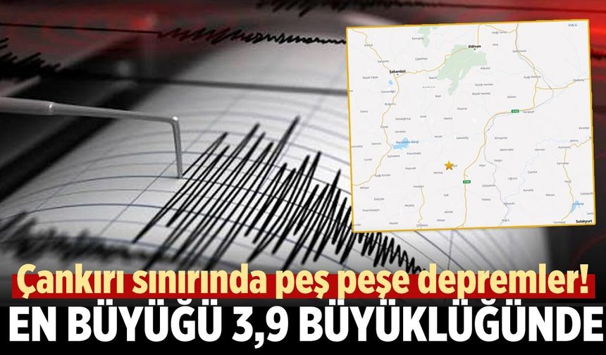 Çankırı sınırında peş peşe depremler! En büyüğü 3,9