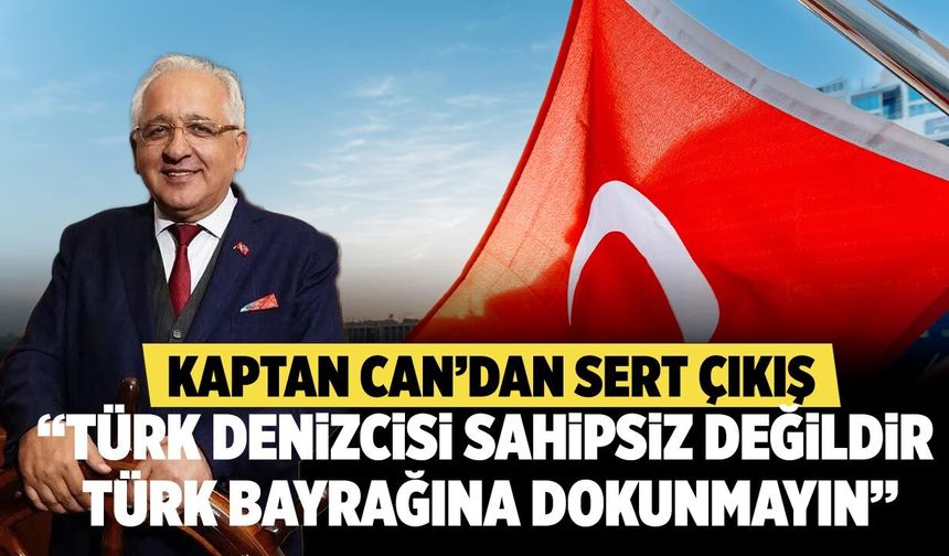 Kaptan Mustafa Can'dan sert çıkış: “Türk bayrağına dokunmayın!”