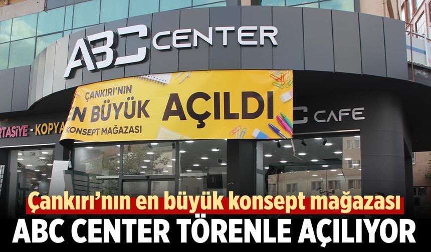 Çankırı’nın en büyük konsept mağazası ABC Center açılıyor