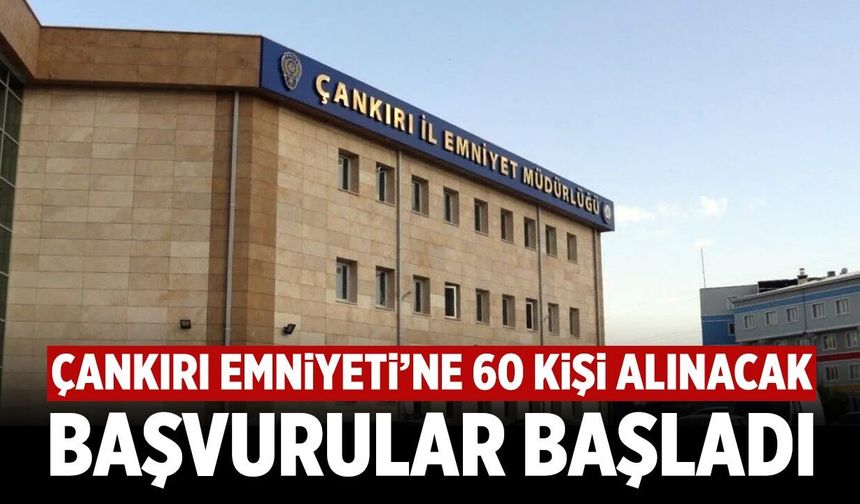 Çankırı Emniyeti 60 kişilik alım yapacak: Başvurular başladı