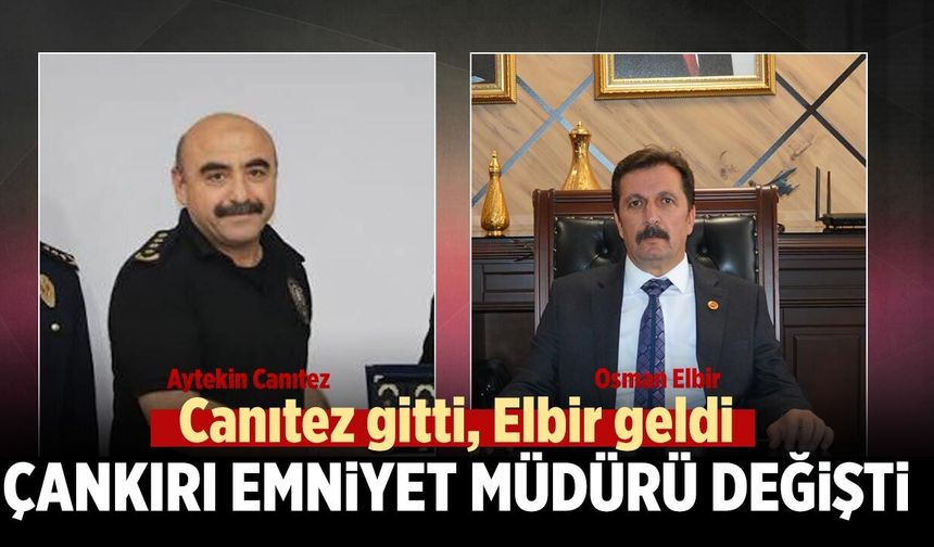Çankırı Emniyet Müdürü değişti: Canıtez gitti, Elbir geldi