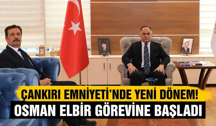 Çankırı Emniyeti’nde yeni dönem! Osman Elbir görevine başladı
