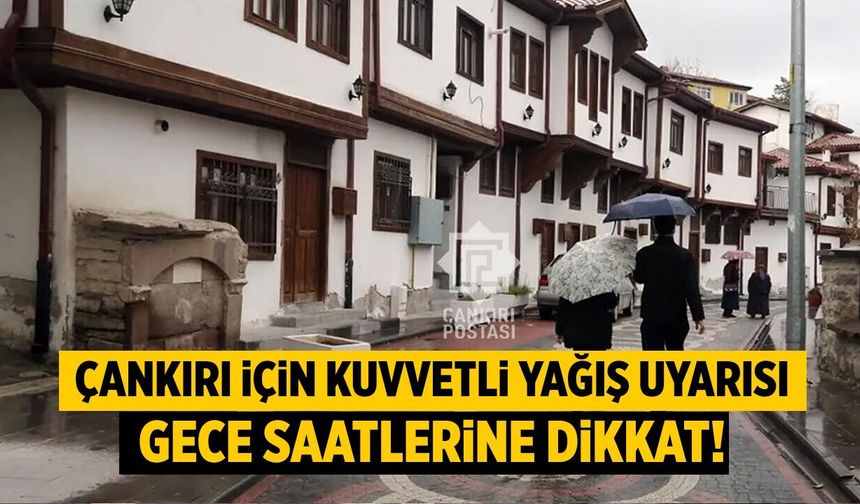 Çankırı için kuvvetli yağış uyarısı: Gece saatlerine dikkat!