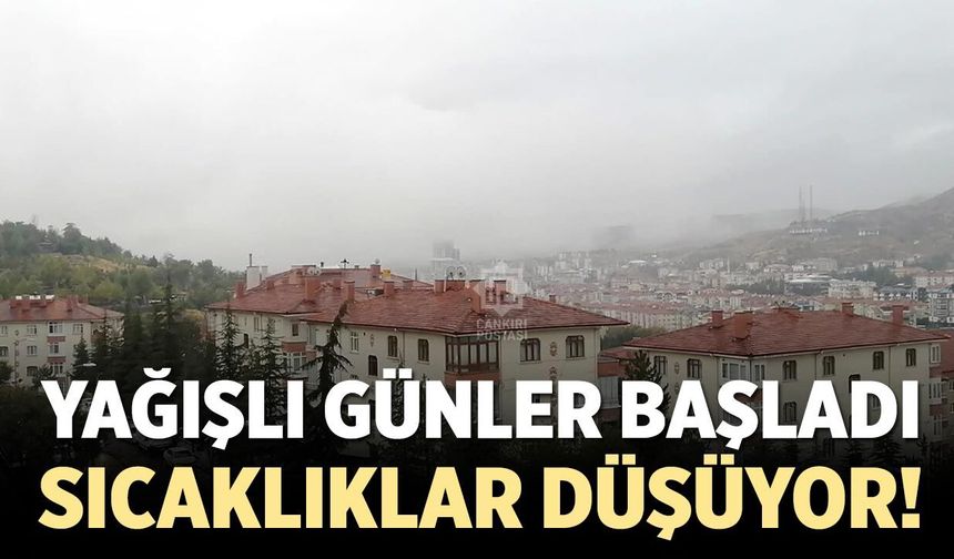 Çankırı’da yağışlı günler başladı, sıcaklıklar düşüyor!