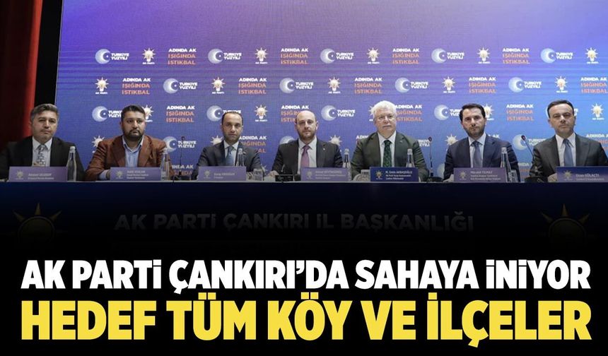 AK Parti Çankırı’da sahaya iniyor: Hedef 11 ilçe ve tüm köyler