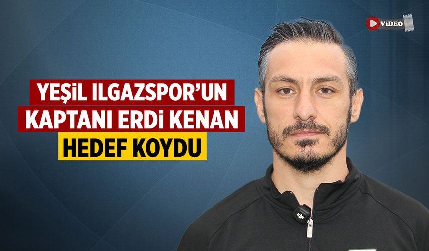 Yeşil Ilgazspor’da kaptan Erdi Kenan: Hedefimiz şampiyonluk