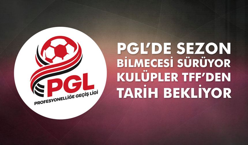 PGL’de sezon bilmecesi sürüyor: Kulüpler TFF’den tarih bekliyor