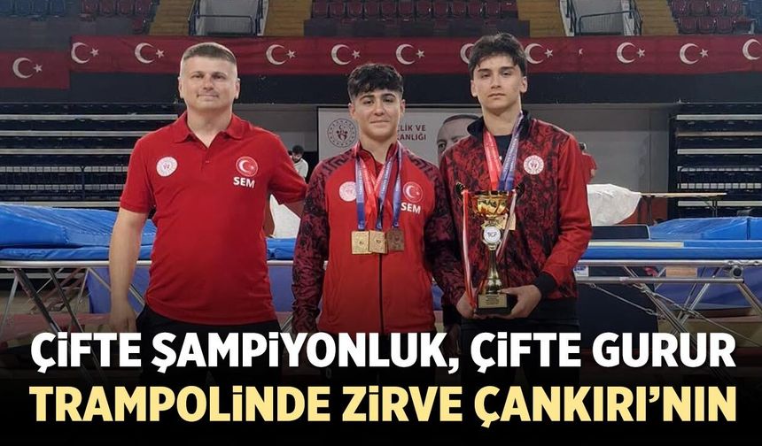 Çifte şampiyonluk, çifte gurur: Trampolinde zirve Çankırı’nın