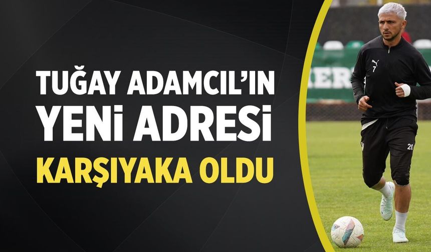 Tuğay Adamcıl’ın yeni adresi Karşıyaka oldu