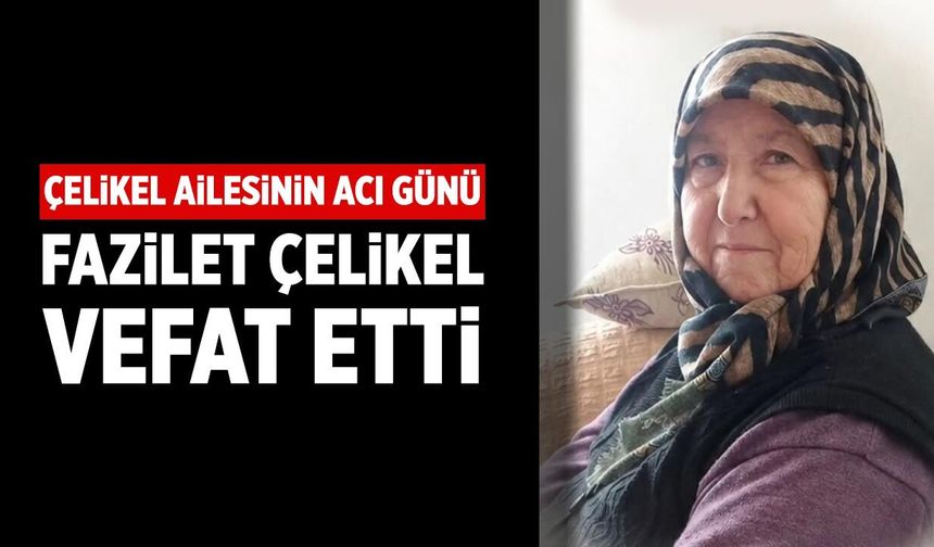 Çelikel ailesinin acı günü: Fazilet Çelikel vefat etti