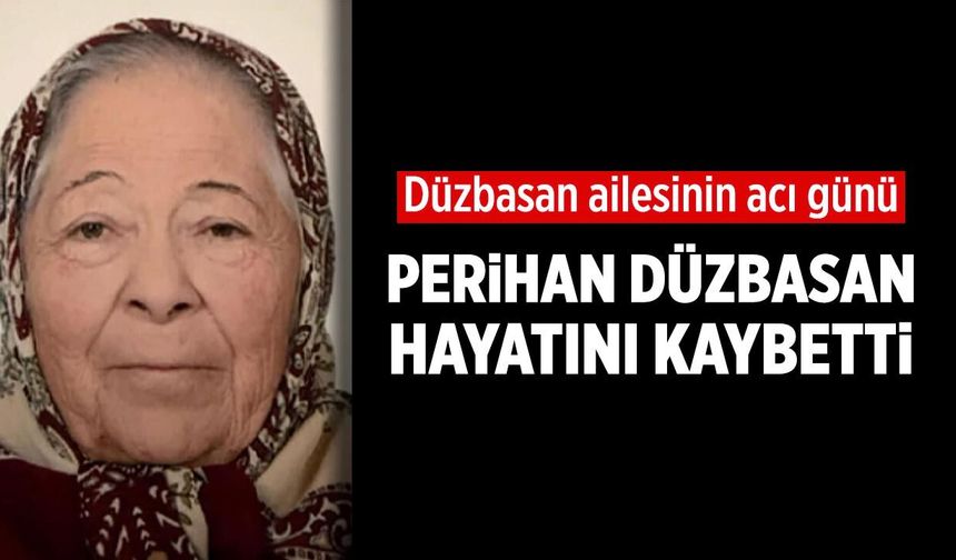 Düzbasan ailesinin acı günü: Perihan Düzbasan hayatını kaybetti