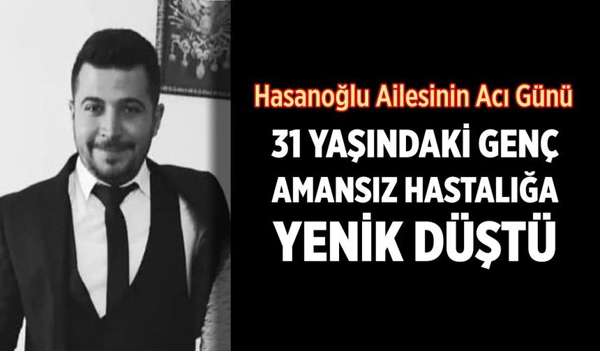 Çankırılı genç amansız hastalığa yenik düştü