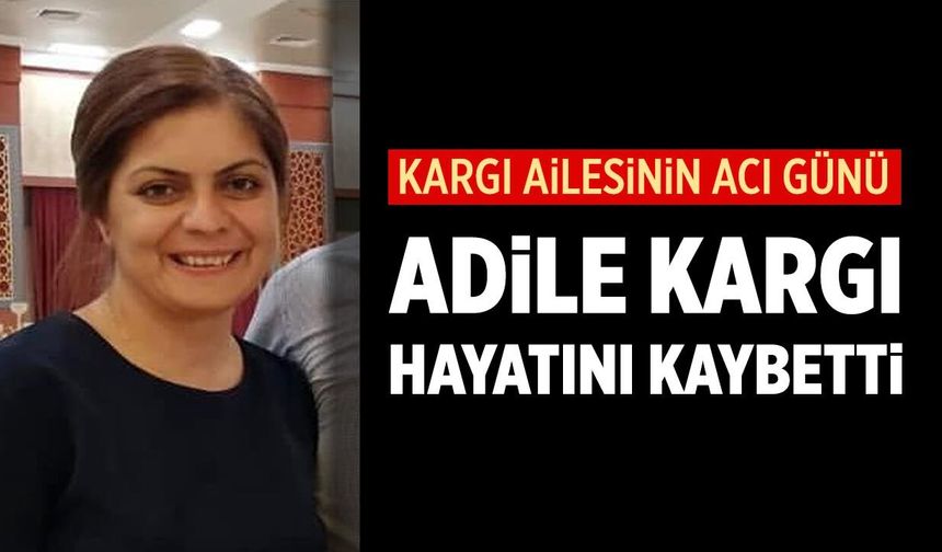 Kargı ailesinin acı günü: Adile Kargı hayatını kaybetti