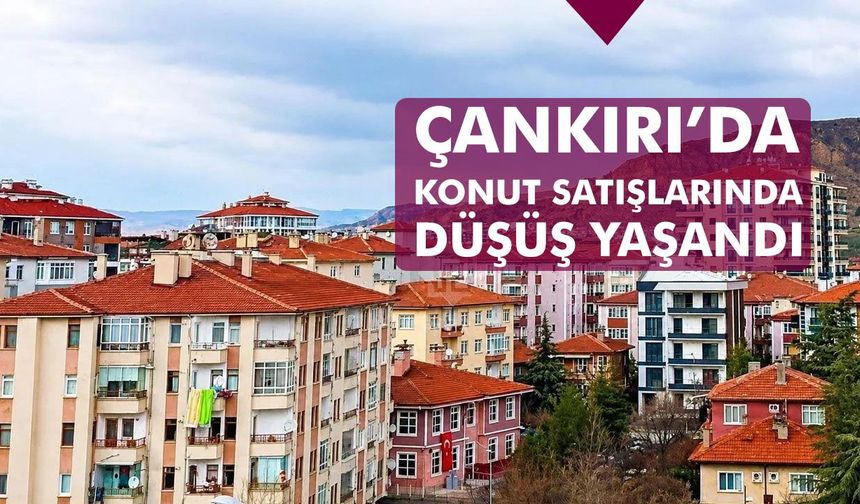 Çankırı’da Konut Satışlarında Düşüş: Eylül Ayında 251 Konut Satıldı