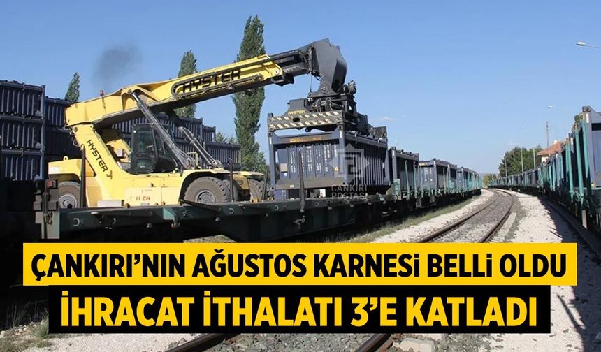 Çankırı’nın ağustos karnesi belli oldu: İhracat ithalatı 3’e katladı