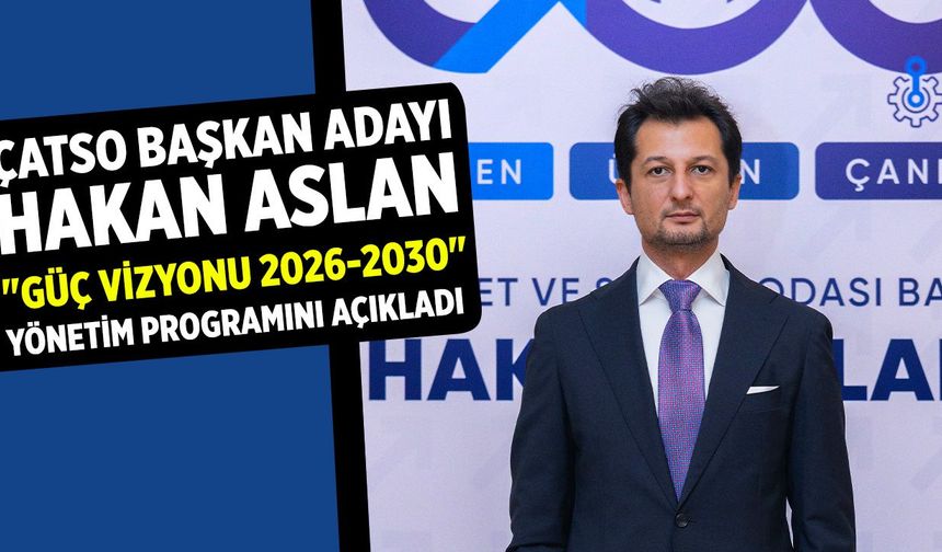 ÇATSO Başkan Adayı Hakan Aslan, "Güç Vizyonu 2026-2030" Yönetim Programını Açıkladı