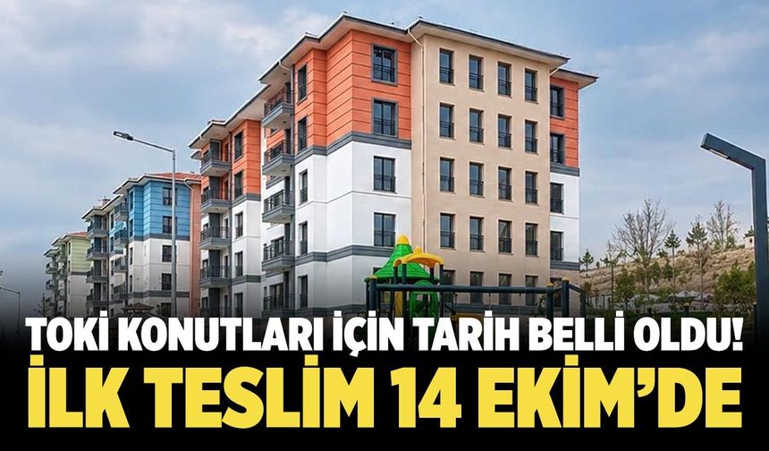TOKİ konutları için tarih belli oldu! İlk teslim 14 Ekim’de