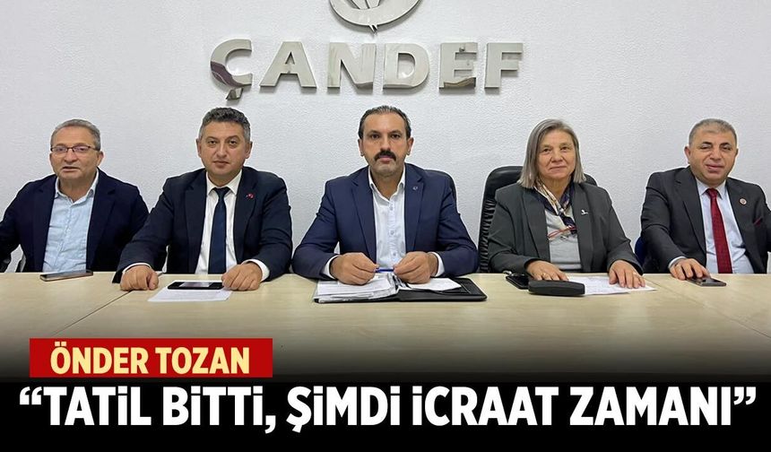 Önder Tozan: “Tatil bitti, şimdi icraat zamanı”