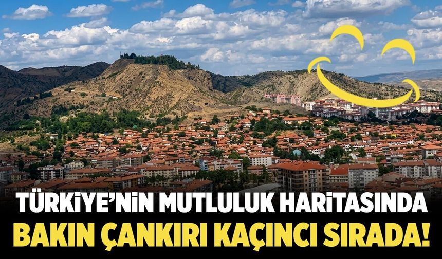 Türkiye’nin mutluluk haritası açıklandı: Bakın Çankırı kaçıncı sırada!